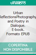 Urban ReflectionsPhotography and Poetry in Dialogue. E-book. Formato EPUB ebook