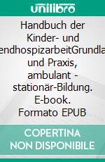 Handbuch der Kinder- und JugendhospizarbeitGrundlagen und Praxis, ambulant - stationär-Bildung. E-book. Formato EPUB ebook di Marcel Globisch