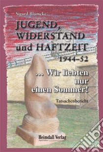 Jugend, Widerstand und Haftzeit 1944-52... Wir liebten nur einen Sommer!. E-book. Formato EPUB ebook di Sigurd Blümcke