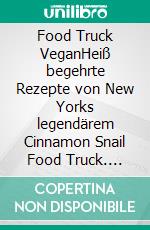 Food Truck VeganHeiß begehrte Rezepte von New Yorks legendärem Cinnamon Snail Food Truck. E-book. Formato EPUB ebook