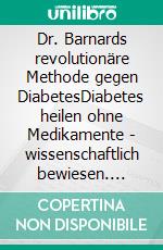 Dr. Barnards revolutionäre Methode gegen DiabetesDiabetes heilen ohne Medikamente - wissenschaftlich bewiesen. E-book. Formato EPUB