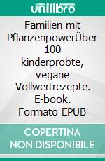 Familien mit PflanzenpowerÜber 100 kinderprobte, vegane Vollwertrezepte. E-book. Formato EPUB ebook