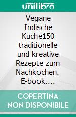 Vegane Indische Küche150 traditionelle und kreative Rezepte zum Nachkochen. E-book. Formato EPUB ebook di Richa Hingle