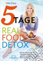 5-Tage-Real Food DetoxWie Sie sich von ihren überschüssigen Pfunden und Essattacken verabschieden und die Haut zum Strahlen bringen. E-book. Formato EPUB ebook