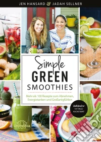 Simple Green SmoothiesMehr als 100 Rezepte zum Abnehmen, Energietanken und Großartigfühlen. E-book. Formato EPUB ebook