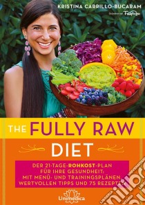 The Fully Raw DietDer 21-Tage-Rohkost-Plan für Ihre Gesundheit: Mit Menü- und Trainingsplänen, wertvollen Tipps und 75 Rezepten. E-book. Formato EPUB ebook di Kristina Carrillo-Bucaram