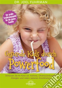 Gesunde Kids durch PowerfoodSchützen Sie Ihr Kind vor Asthma, Ohrentzündungen, Allergien und vielen weiteren Krankheiten. E-book. Formato EPUB ebook di Joel Fuhrman