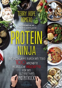 Protein NinjaMit Power durch den Tag - 100 herzhafte pflanzliche Rezpete für den ultimativen Proteinkick. E-book. Formato EPUB ebook di Terry Hope Romero