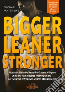 Bigger Leaner StrongerMuskelaufbau und Fettverlust ohne Hungern und ohne komplizierte Trainingspläne – der natürliche Weg zum idealen Männerkörper. E-book. Formato EPUB ebook di Michael Matthews