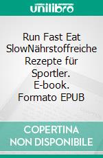 Run Fast Eat SlowNährstoffreiche Rezepte für Sportler. E-book. Formato EPUB ebook