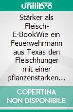 Stärker als Fleisch- E-BookWie ein Feuerwehrmann aus Texas den Fleischhunger mit einer pflanzenstarken Ernährung löschte. E-book. Formato EPUB ebook di Rip Esselstyn