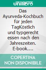 Das Ayurveda-Kochbuch für jeden TagKöstlich und typgerecht essen nach den Jahreszeiten. E-book. Formato EPUB