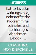 Eat to LiveDas wirkungsvolle, nährstoffreiche Programm für schnelles und nachhaltiges Abnehmen. E-book. Formato EPUB ebook di Joel Fuhrman