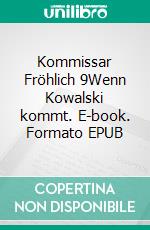 Kommissar Fröhlich 9Wenn Kowalski kommt. E-book. Formato EPUB ebook di Stephan Hagenow