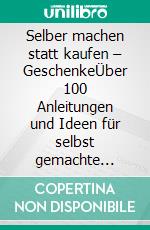 Selber machen statt kaufen – GeschenkeÜber 100 Anleitungen und Ideen für selbst gemachte Geschenke von Herzen. E-book. Formato EPUB ebook