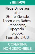 Neue Dinge aus alten StoffenGeniale Ideen zum Nähen, Reparieren, Upcyceln. E-book. Formato EPUB ebook