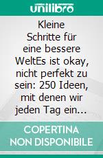 Kleine Schritte für eine bessere WeltEs ist okay, nicht perfekt zu sein: 250 Ideen, mit denen wir jeden Tag ein bisschen nachhaltiger leben können. E-book. Formato EPUB ebook di smarticular Verlag