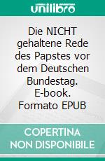 Die NICHT gehaltene Rede des Papstes vor dem Deutschen Bundestag. E-book. Formato EPUB ebook