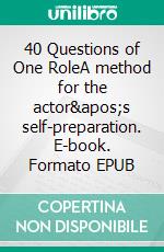 40 Questions of One RoleA method for the actor's self-preparation. E-book. Formato EPUB ebook di Jurij Alschitz