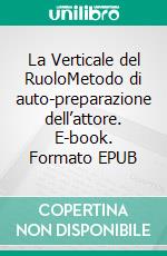 La Verticale del RuoloMetodo di auto-preparazione dell’attore. E-book. Formato EPUB ebook