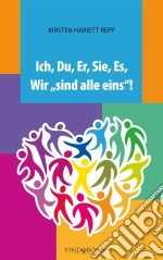 Ich , Du, Er, Sie, Es, Wir &quot;sind alle eins&quot;!. E-book. Formato EPUB ebook