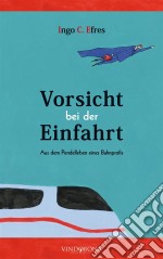 Vorsicht bei der EinfahrtAus dem Pendelleben eines Bahnprofis. E-book. Formato EPUB ebook