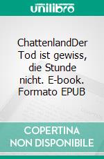 ChattenlandDer Tod ist gewiss, die Stunde nicht. E-book. Formato EPUB ebook