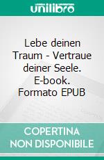 Lebe deinen Traum - Vertraue deiner Seele. E-book. Formato EPUB ebook di Sabine Klamert