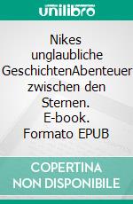 Nikes unglaubliche GeschichtenAbenteuer zwischen den Sternen. E-book. Formato EPUB ebook