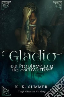 GladioDie Prophezeiung des Schwertes. E-book. Formato EPUB ebook di K. K. Summer