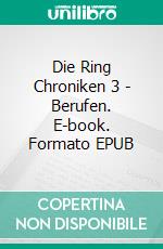 Die Ring Chroniken 3 - Berufen. E-book. Formato EPUB ebook di Erin Lenaris