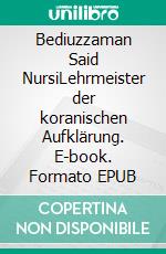 Bediuzzaman Said NursiLehrmeister der koranischen Aufklärung. E-book. Formato EPUB ebook