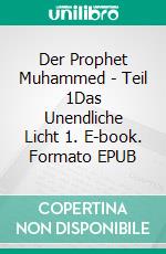 Der Prophet Muhammed - Teil 1Das Unendliche Licht 1. E-book. Formato EPUB ebook