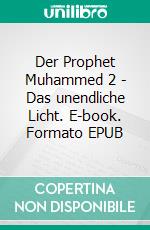 Der Prophet Muhammed 2 - Das unendliche Licht. E-book. Formato EPUB ebook di Fethullah Gülen