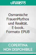 Osmanische FrauenMythos und Realität. E-book. Formato EPUB ebook di Asli Sancar