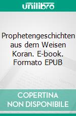 Prophetengeschichten aus dem Weisen Koran. E-book. Formato EPUB ebook