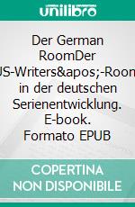 Der German RoomDer US-Writers&apos;-Room in der deutschen Serienentwicklung. E-book. Formato EPUB ebook