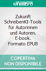 Zukunft SchreibenKI-Tools für Autorinnen und Autoren. E-book. Formato EPUB ebook di Oliver Schütte