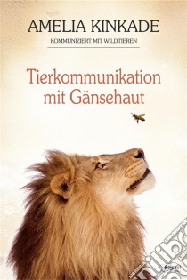 Tierkommunikation mit GänsehautAmelia Kinkade kommuniziert mit Wildtieren. E-book. Formato EPUB ebook di Amelia Kinkade