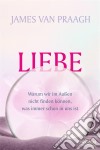 LiebeWarum wir im Außen nicht finden können, was immer schon in uns ist. E-book. Formato EPUB ebook