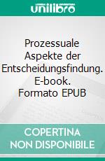 Prozessuale Aspekte der Entscheidungsfindung. E-book. Formato EPUB ebook