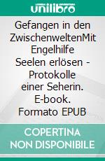 Gefangen in den ZwischenweltenMit Engelhilfe Seelen erlösen - Protokolle einer Seherin. E-book. Formato EPUB ebook