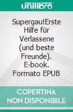 Supergau!Erste Hilfe für Verlassene (und beste Freunde). E-book. Formato EPUB ebook