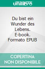 Du bist ein Wunder des Lebens. E-book. Formato EPUB ebook di Anna Attenberger