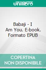 Babaji - I Am You. E-book. Formato EPUB ebook di Maria-Gabriele Wosien