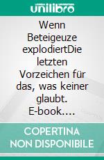 Wenn Beteigeuze explodiertDie letzten Vorzeichen für das, was keiner glaubt. E-book. Formato EPUB ebook di Stephan Berndt