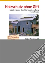 Holzschutz ohne Gift: Holzschutz und Oberflächenbehandlung in der Praxis. E-book. Formato PDF