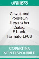 Gewalt und PoesieEin literarischer Dialog. E-book. Formato EPUB ebook