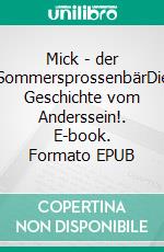 Mick - der SommersprossenbärDie Geschichte vom Anderssein!. E-book. Formato EPUB ebook di Annika Kastner