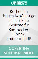 Kochen im NirgendwoGünstige und leckere Gerichte für Backpacker. E-book. Formato EPUB ebook di Philip Raillon